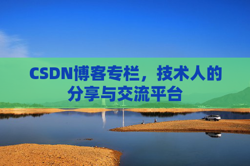 CSDN博客专栏，技术人的分享与交流平台